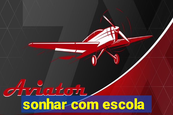 sonhar com escola